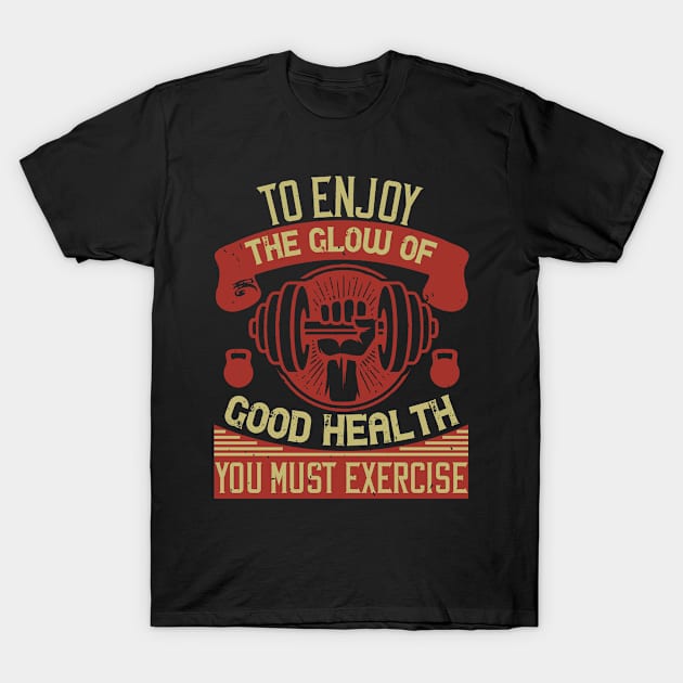 To Enjoy The Glow Of Good Health, You Must Exercise T-Shirt by APuzzleOfTShirts